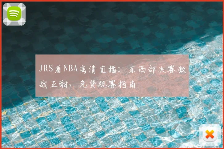 JRS看NBA高清直播：东西部决赛激战正酣，免费观赛指南