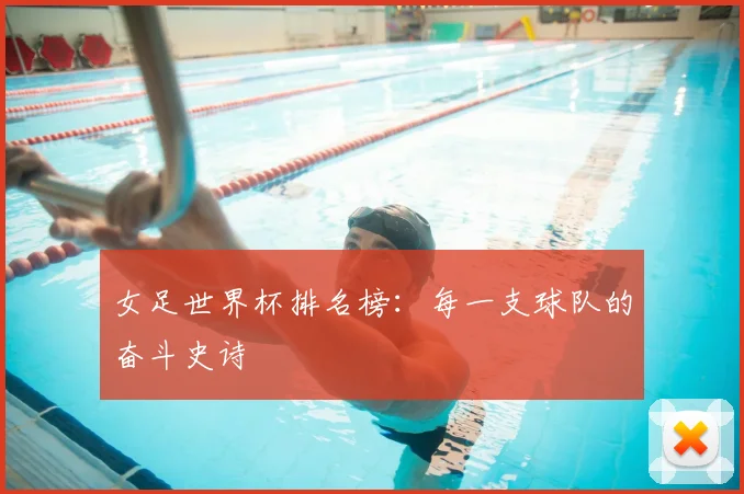 女足世界杯排名榜：每一支球队的奋斗史诗